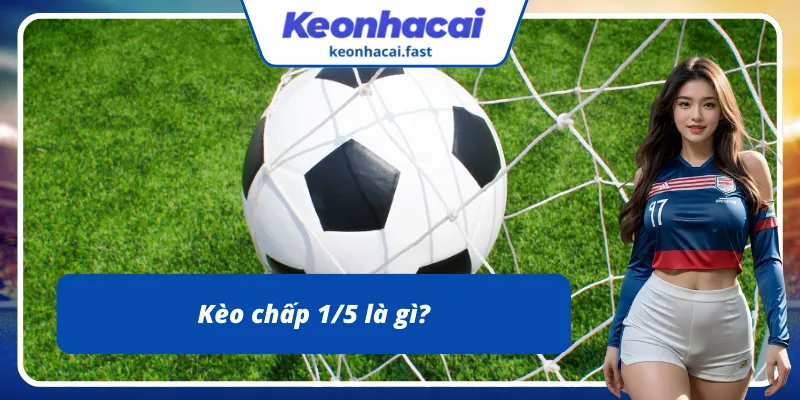 Khám phá kèo chấp 1/5